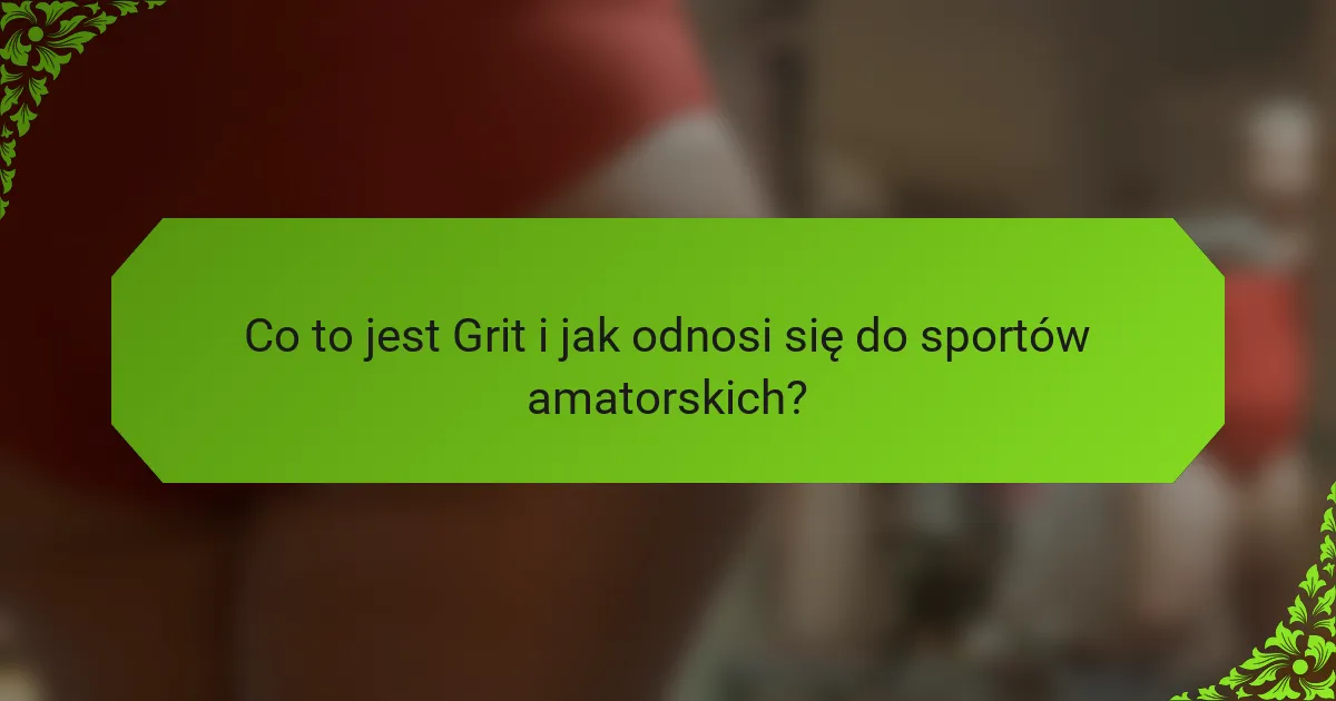 Co to jest Grit i jak odnosi się do sportów amatorskich?