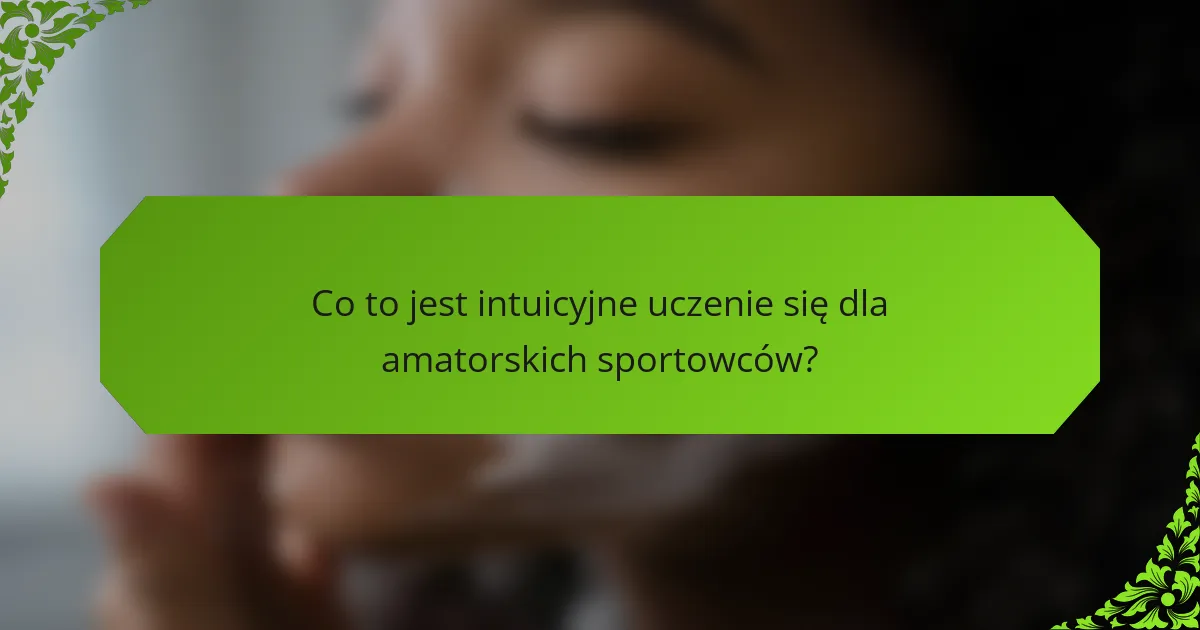 Co to jest intuicyjne uczenie się dla amatorskich sportowców?