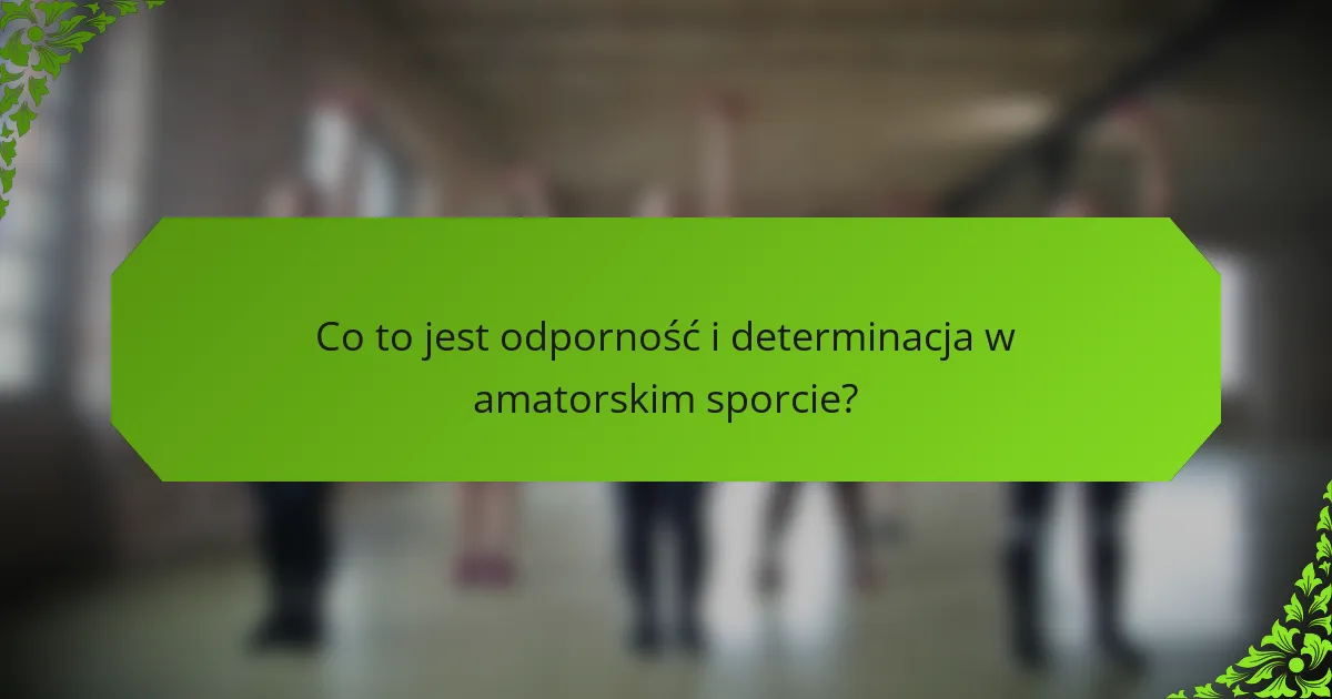 Co to jest odporność i determinacja w amatorskim sporcie?