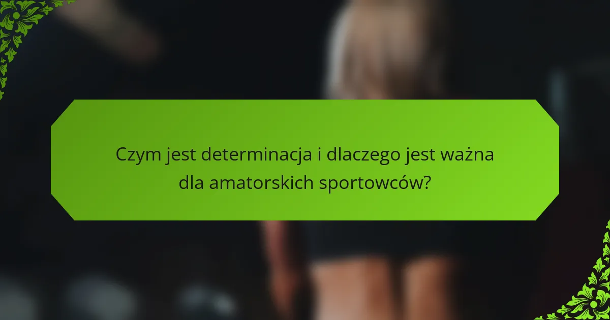 Czym jest determinacja i dlaczego jest ważna dla amatorskich sportowców?