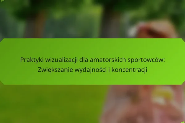 Praktyki wizualizacji dla amatorskich sportowców: Zwiększanie wydajności i koncentracji