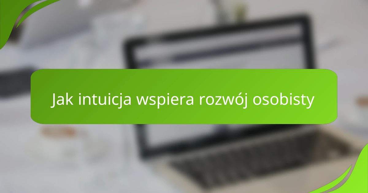 Jak intuicja wspiera rozwój osobisty