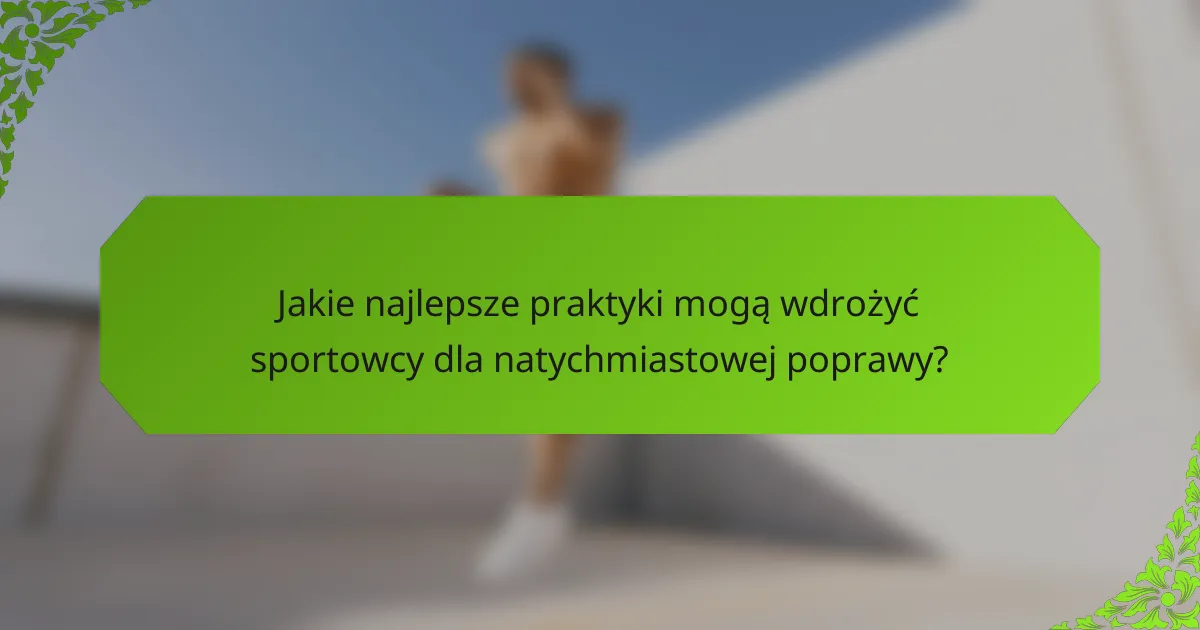 Jakie najlepsze praktyki mogą wdrożyć sportowcy dla natychmiastowej poprawy?