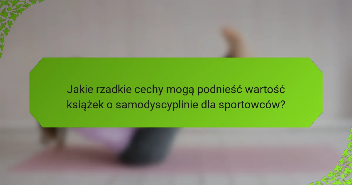 Jakie rzadkie cechy mogą podnieść wartość książek o samodyscyplinie dla sportowców?