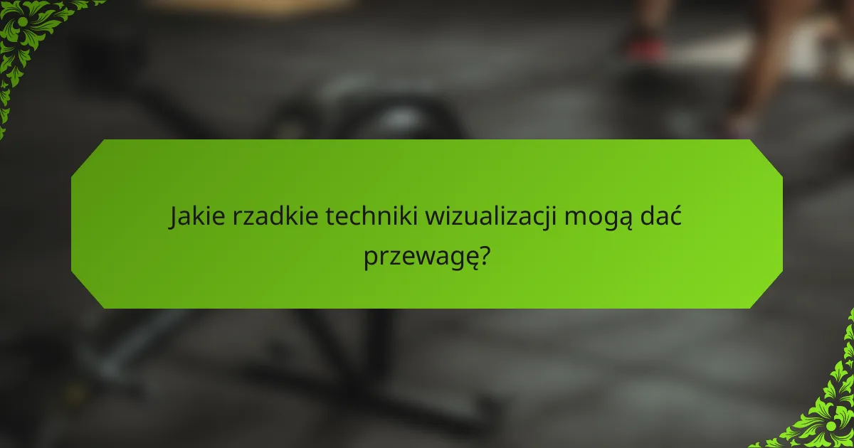 Jakie rzadkie techniki wizualizacji mogą dać przewagę?