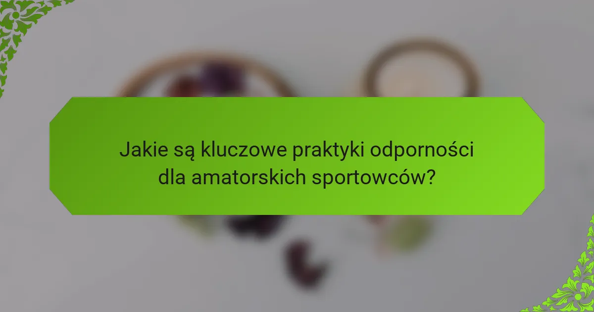 Jakie są kluczowe praktyki odporności dla amatorskich sportowców?