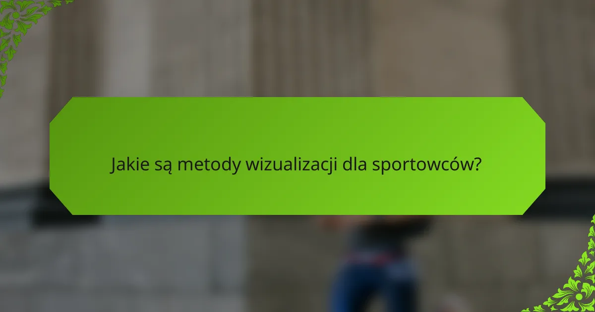 Jakie są metody wizualizacji dla sportowców?