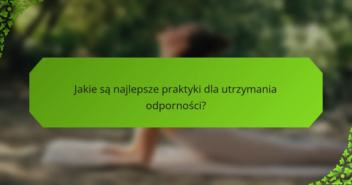 Jakie są najlepsze praktyki dla utrzymania odporności?