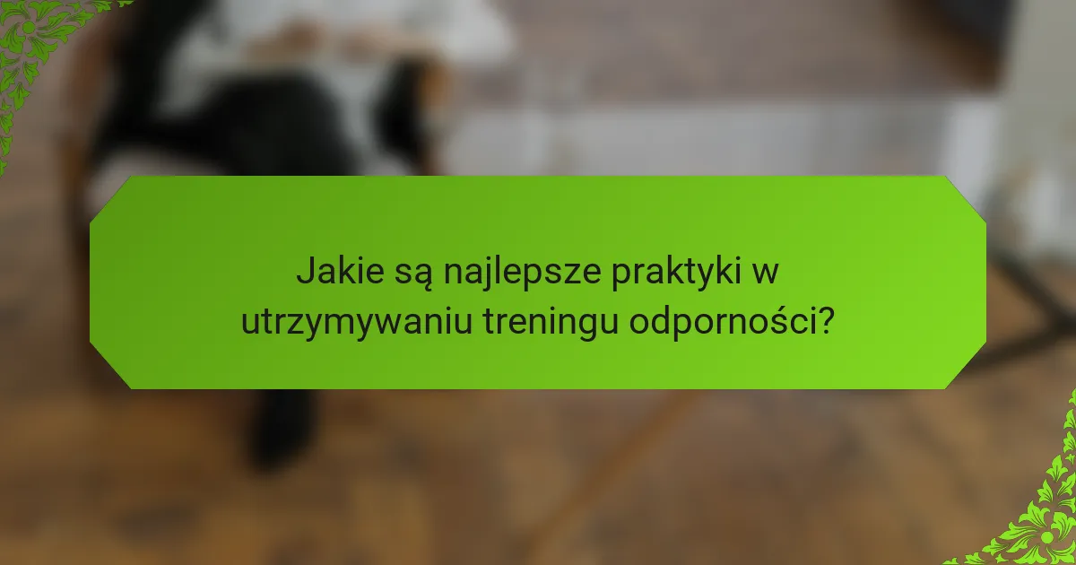 Jakie są najlepsze praktyki w utrzymywaniu treningu odporności?