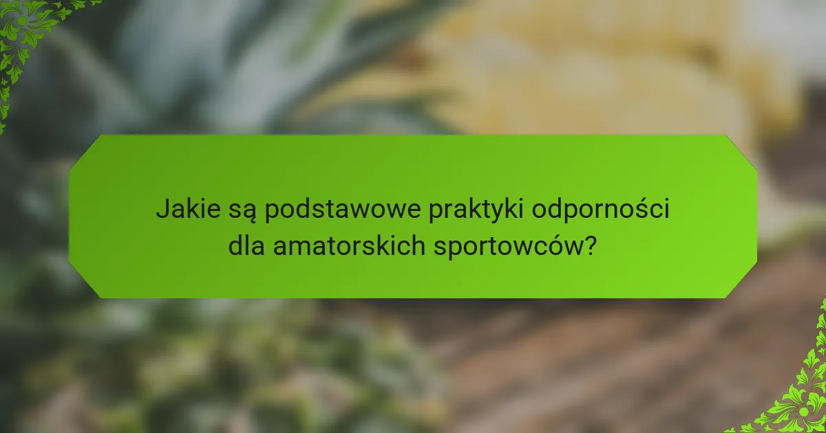 Jakie są podstawowe praktyki odporności dla amatorskich sportowców?