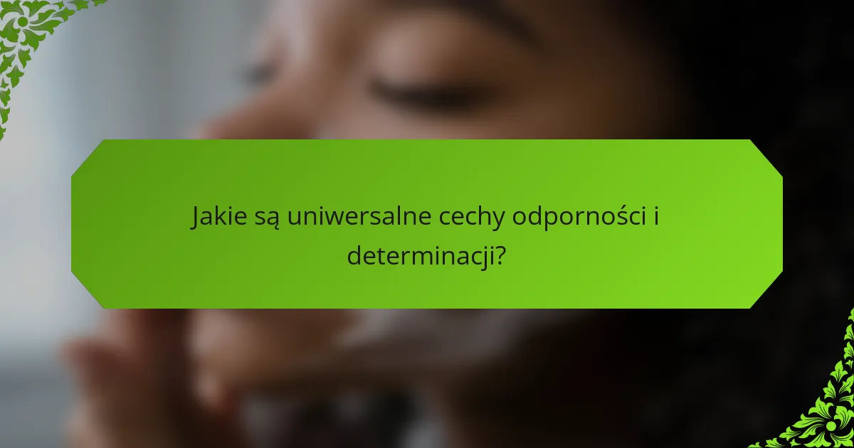 Jakie są uniwersalne cechy odporności i determinacji?