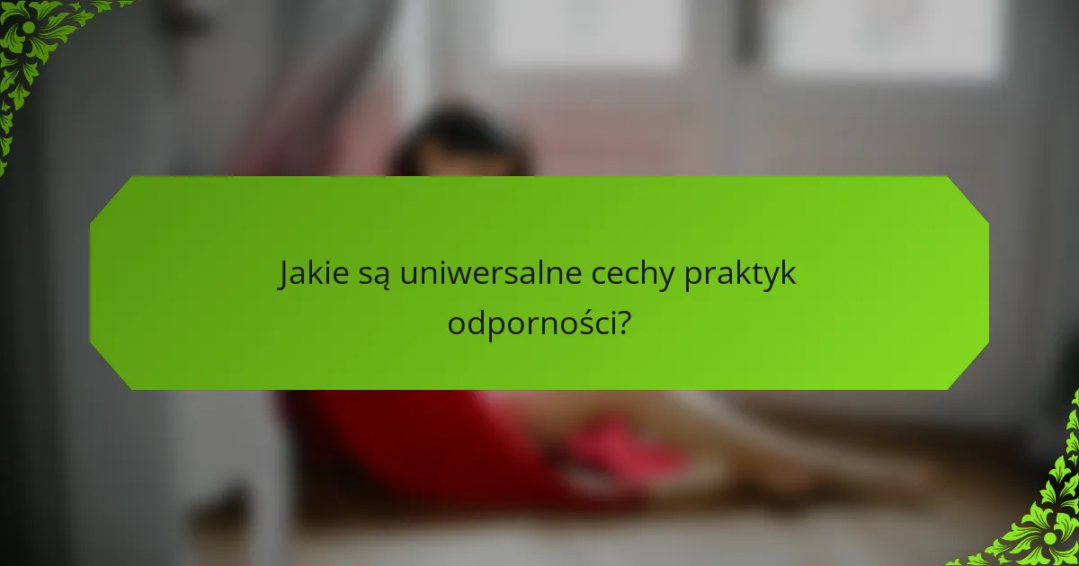 Jakie są uniwersalne cechy praktyk odporności?