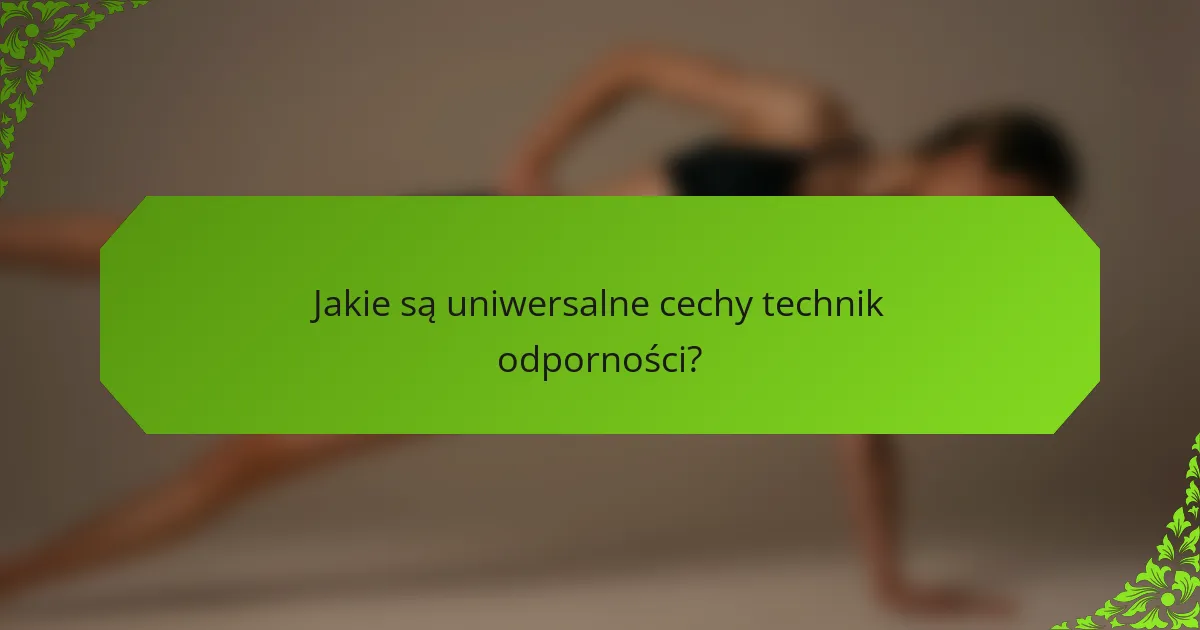 Jakie są uniwersalne cechy technik odporności?