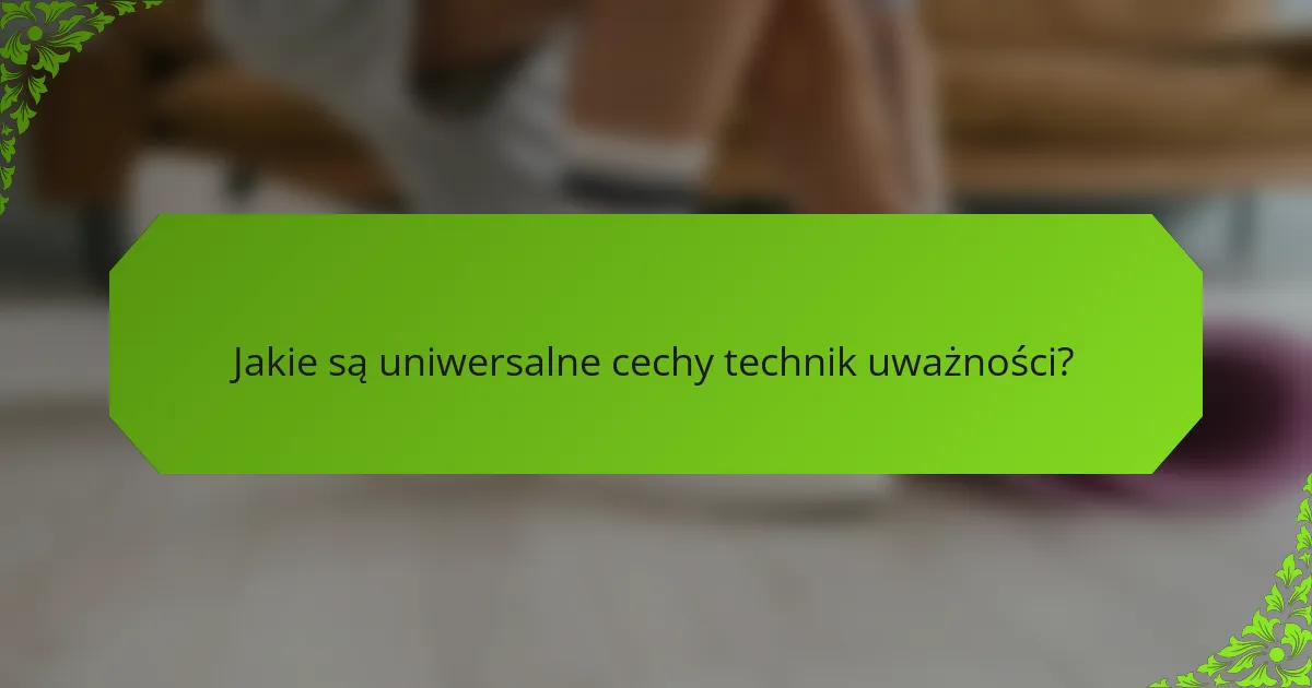 Jakie są uniwersalne cechy technik uważności?
