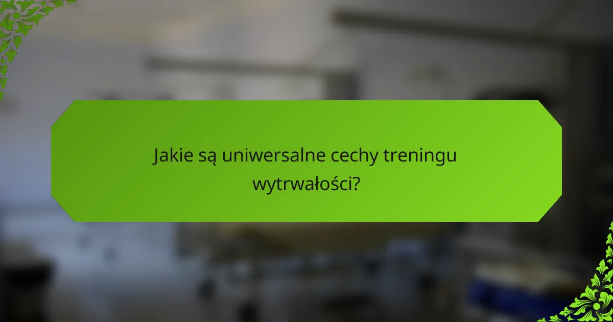 Jakie są uniwersalne cechy treningu wytrwałości?