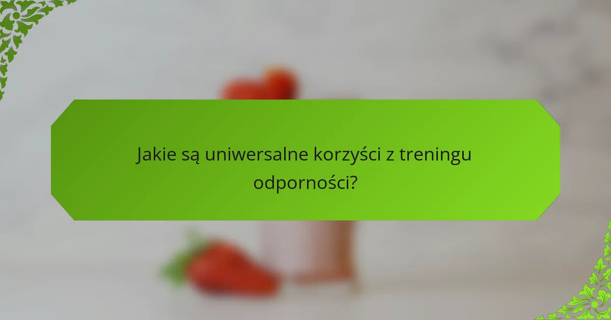 Jakie są uniwersalne korzyści z treningu odporności?