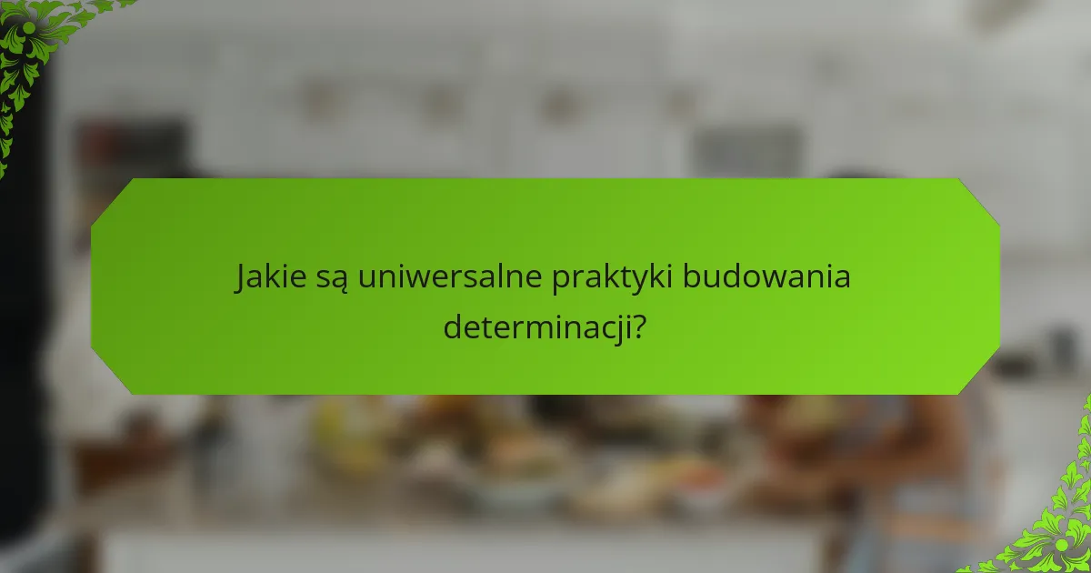 Jakie są uniwersalne praktyki budowania determinacji?