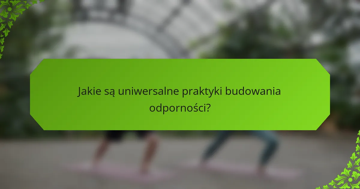 Jakie są uniwersalne praktyki budowania odporności?