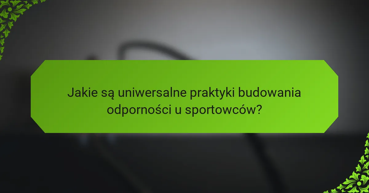 Jakie są uniwersalne praktyki budowania odporności u sportowców?