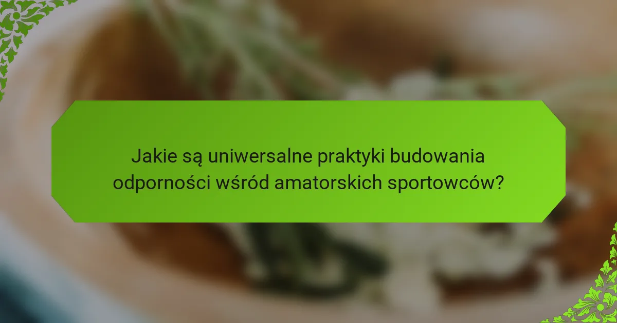Jakie są uniwersalne praktyki budowania odporności wśród amatorskich sportowców?