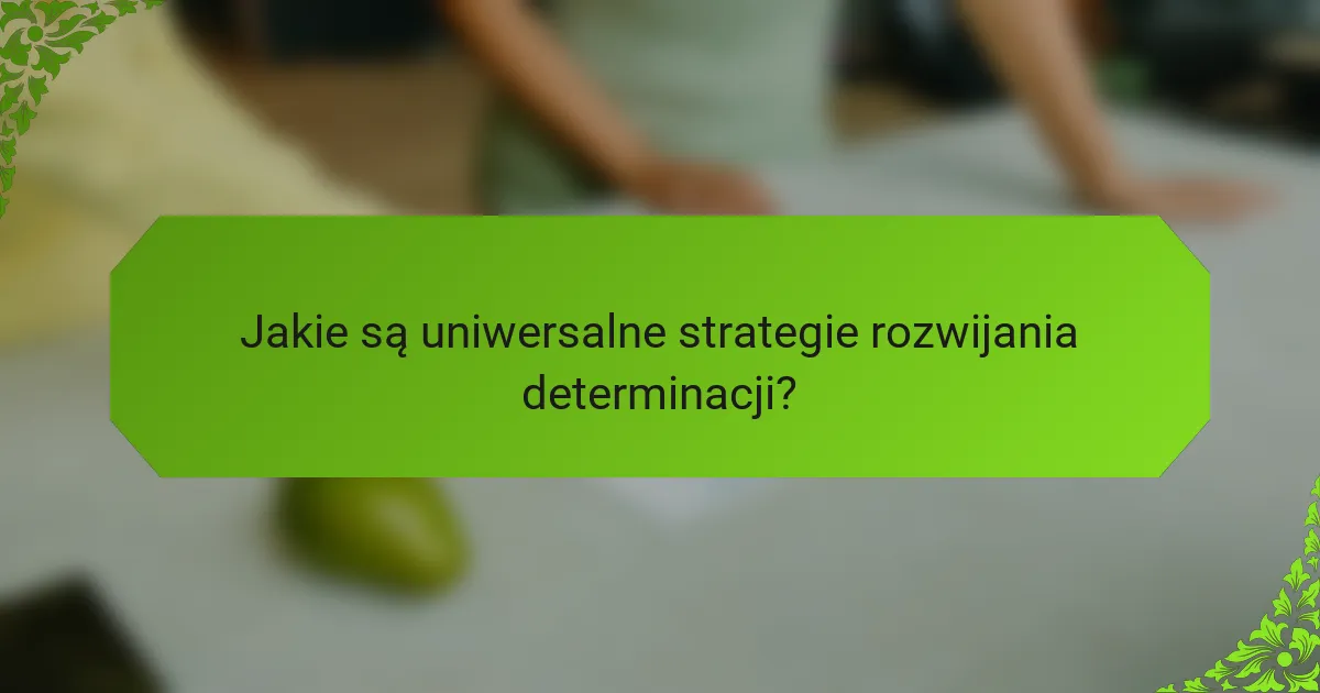 Jakie są uniwersalne strategie rozwijania determinacji?