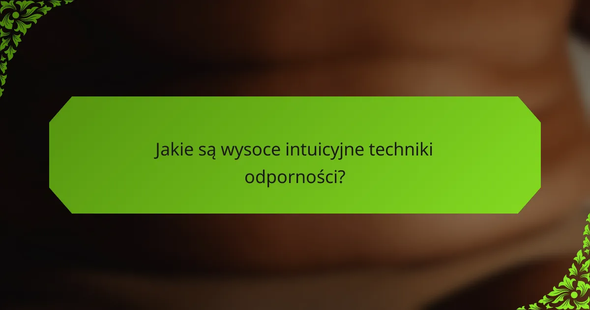 Jakie są wysoce intuicyjne techniki odporności?