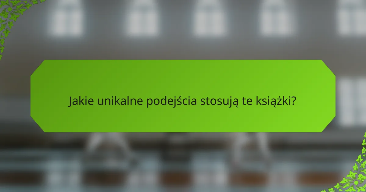 Jakie unikalne podejścia stosują te książki?