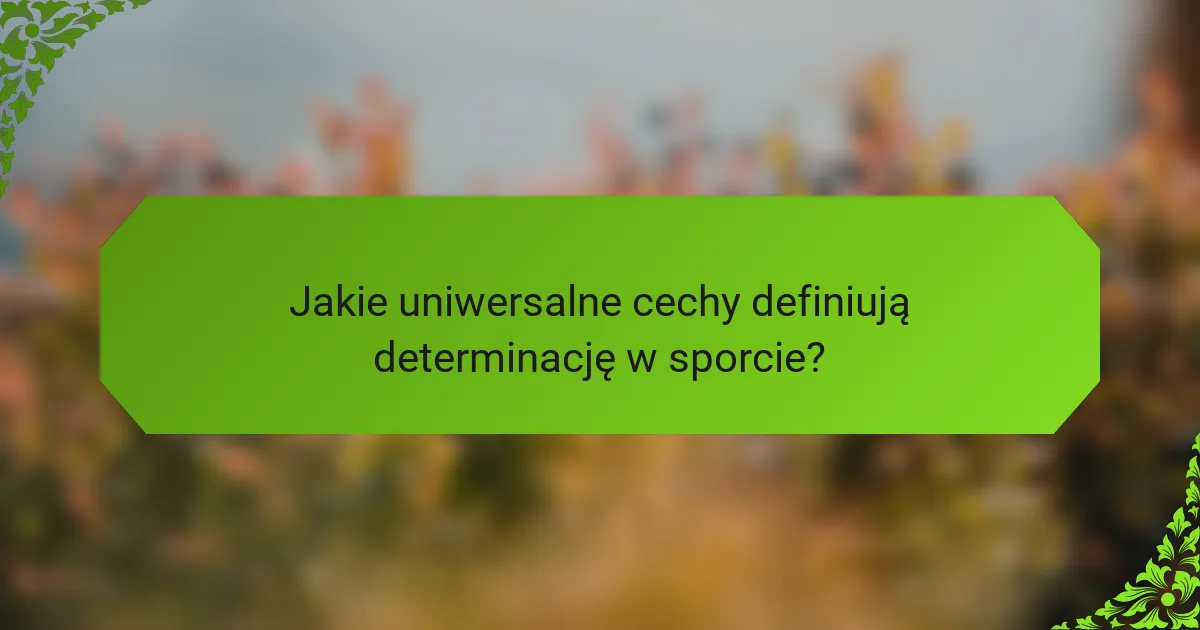 Jakie uniwersalne cechy definiują determinację w sporcie?