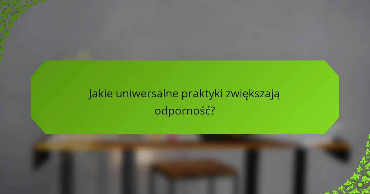 Jakie uniwersalne praktyki zwiększają odporność?