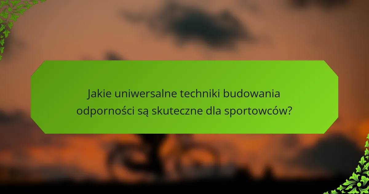 Jakie uniwersalne techniki budowania odporności są skuteczne dla sportowców?