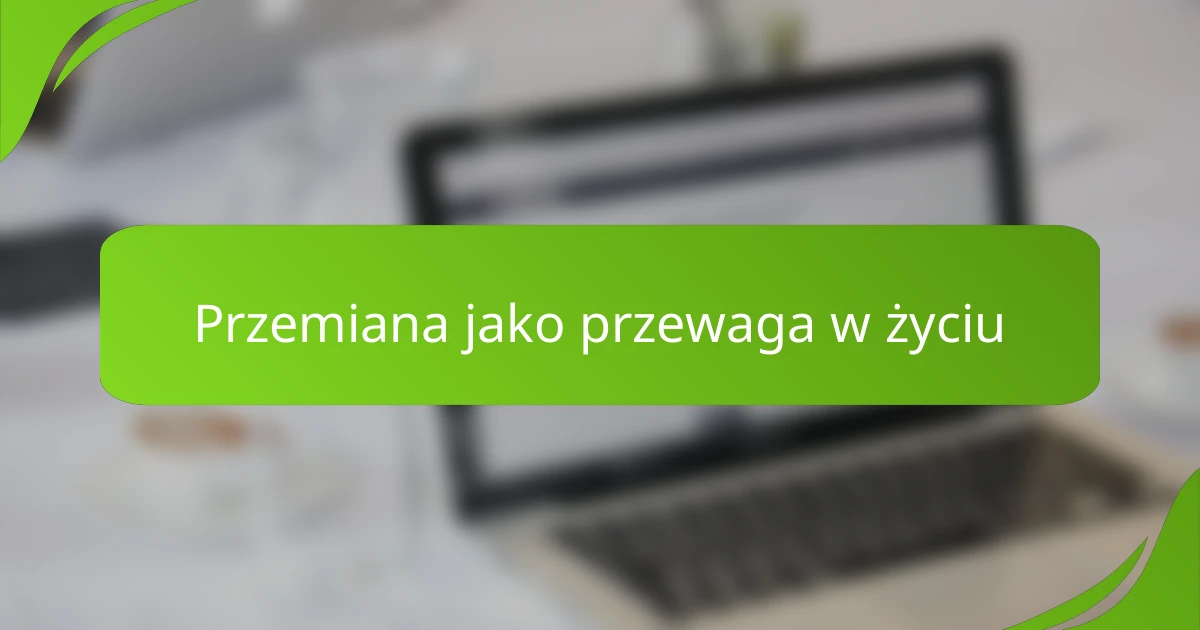 Przemiana jako przewaga w życiu